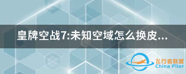 皇牌空战7:未知空域怎么换皮肤?-9391 