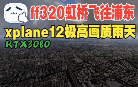 x-plane12-RTX3080-ff320雨天效果拉满极高画质虹桥飞往浦东转场（奇奇怪怪的bug）-1940 